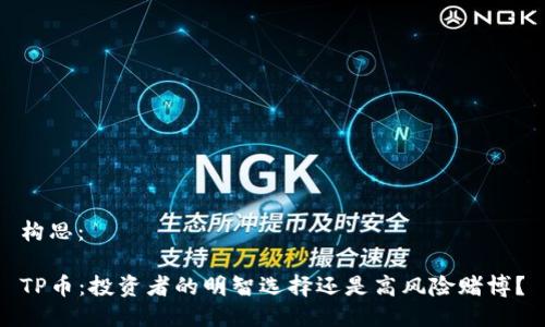 构思：

TP币：投资者的明智选择还是高风险赌博？