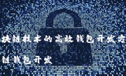 基于区块链技术的高效钱包开发方案解析

转区块链钱包开发