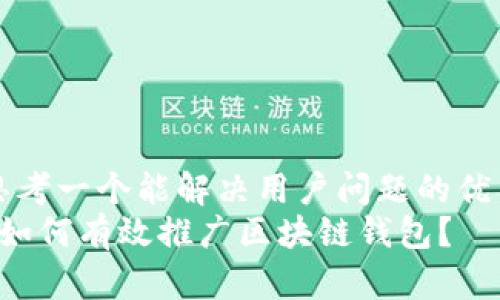 思考一个能解决用户问题的优秀
 如何有效推广区块链钱包？