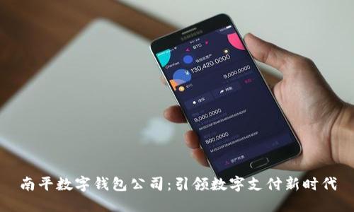 南平数字钱包公司：引领数字支付新时代