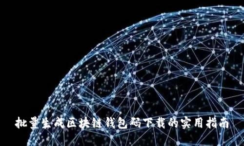 批量生成区块链钱包码下载的实用指南