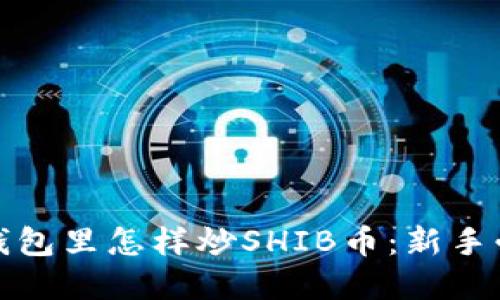 : 在TP钱包里怎样炒SHIB币：新手必读指南