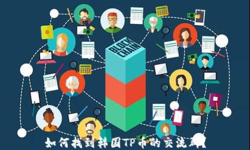 
如何找到韩国TP币的交流群？