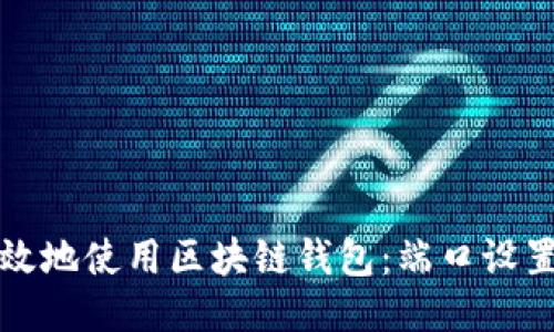 如何安全高效地使用区块链钱包：端口设置与管理指南