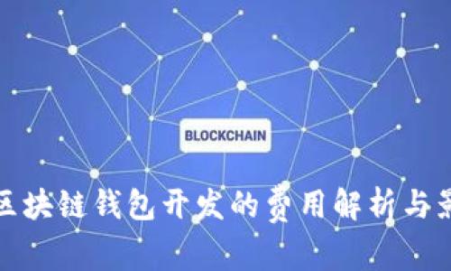 : 鹰潭区块链钱包开发的费用解析与影响因素
