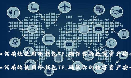 如何有效使用冷钱包TP，确保你的数字资产安全

如何有效使用冷钱包TP，确保你的数字资产安全