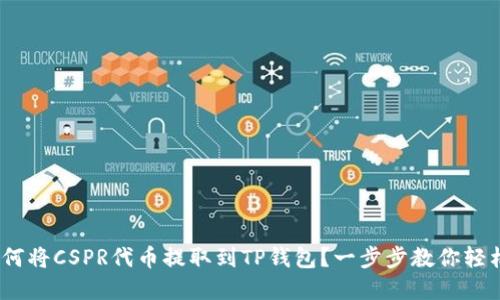  : 如何将CSPR代币提取到TP钱包？一步步教你轻松完成