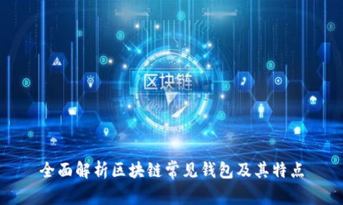 全面解析区块链常见钱包及其特点