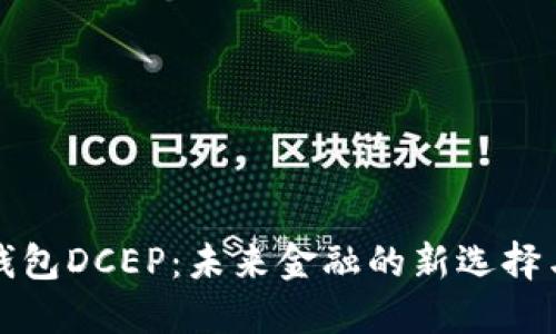 数字货币钱包DCEP：未来金融的新选择与安全指南