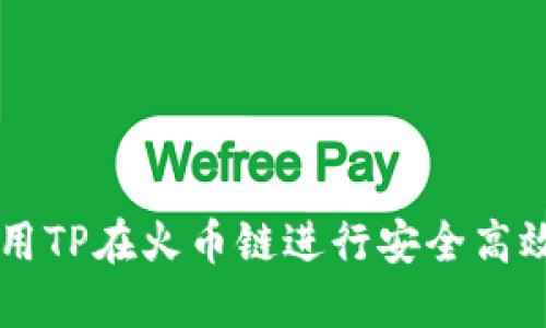 如何使用TP在火币链进行安全高效的交易