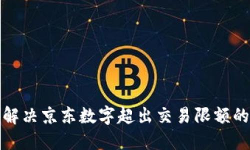如何解决京东数字超出交易限额的问题