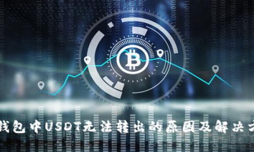 TP钱包中USDT无法转出的原因及解决方法