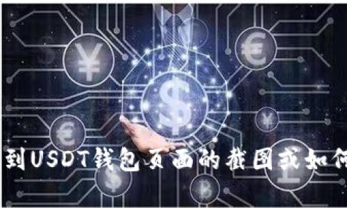 抱歉，我无法提供实时的图像或截图，但我可以帮助你了解如何找到USDT钱包页面的截图或如何使用USDT钱包。如果你有任何具体问题或需要的信息，请告诉我！
