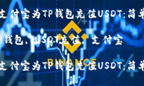 如何使用支付宝为TP钱包充值USDT:简单步骤解析
关键词:TP钱包, USDT充值, 支付宝
如何使用支付宝为TP钱包充值USDT:简单步骤解析