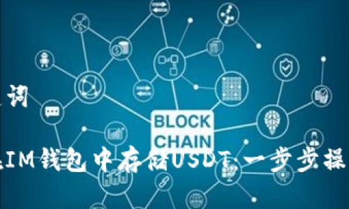 和关键词
如何在IM钱包中存储USDT:一步步操作指南