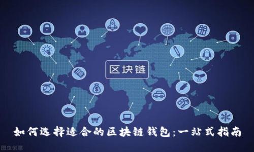 如何选择适合的区块链钱包：一站式指南