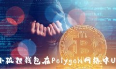   深入了解小狐狸钱包在Polygon网络中