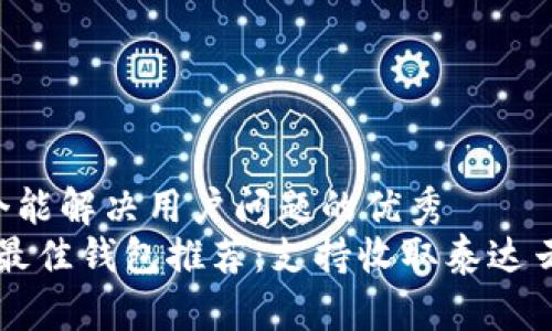 思考一个能解决用户问题的优秀
2023年最佳钱包推荐:支持收取泰达云的USDT