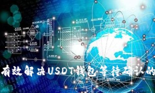 如何有效解决USDT钱包等待确认的问题